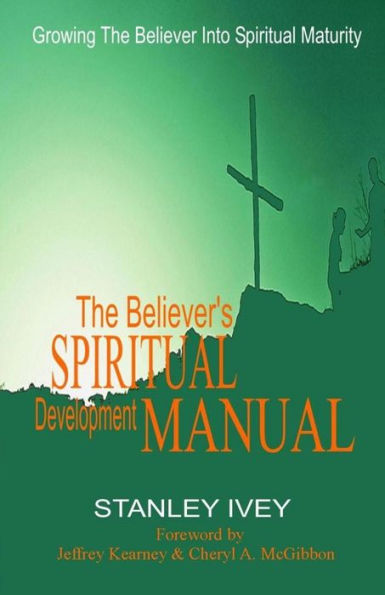The Believer's Spiritual Development Manual: Growing The Believer Into Spiritual Maturity