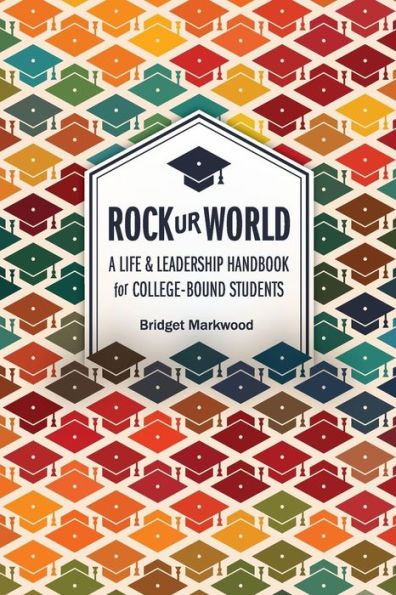 Rock Ur World: A Life And Leadership Handbook For College Bound Students