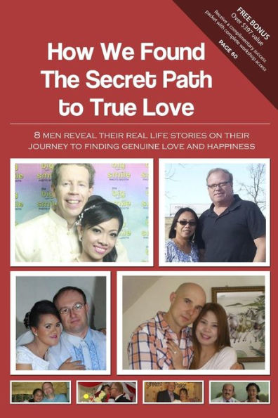 How We Found The Secret Path To True Love: 8 Men Reveal Their Real Life Stories On Their Journey To Finding Genuine Love And Happiness