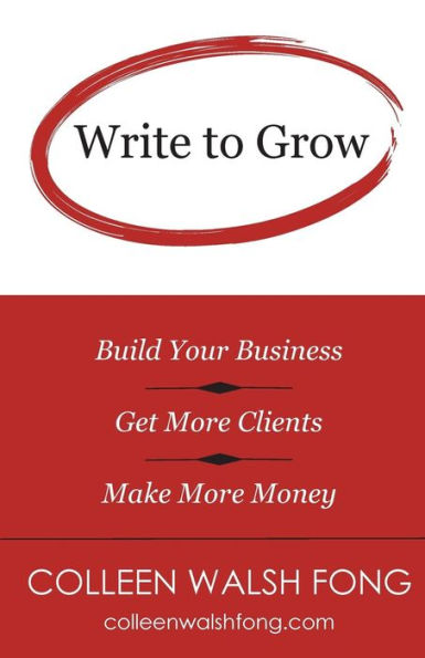 Write To Grow: Build Your Business, Get More Clients, Make More Money