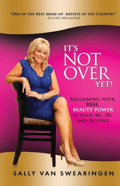 It'S Not Over Yet!: Reclaiming Your Real Beauty Power In Your 40S, 50S And Beyond
