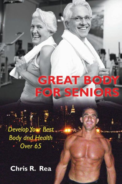 Great Body For Seniors: Develop Your Best Body And Health Over 65