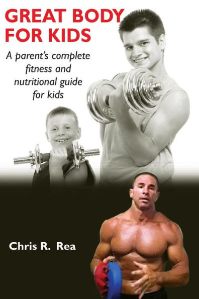 Great Body For Kids: A Parents Complete Fitness And Nutritional Guide For Kids