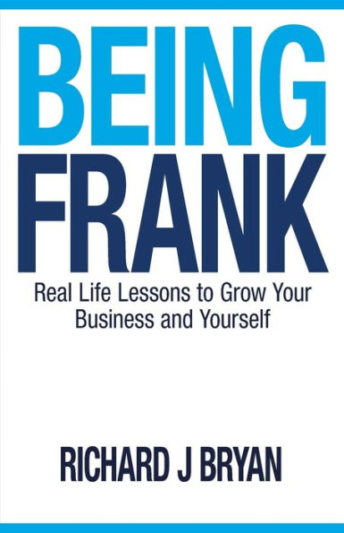 Being Frank: Real Life Lessons To Grow Your Business And Yourself