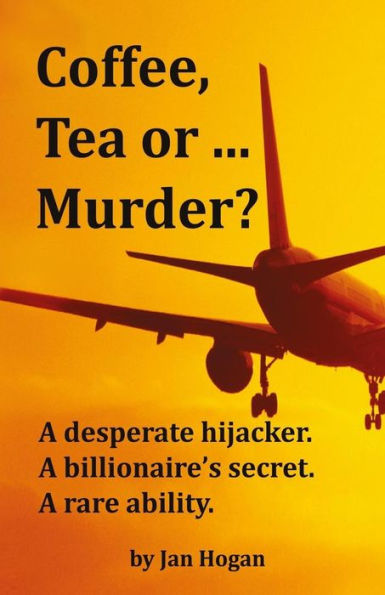 Coffee, Tea Or ... Murder?: A Desperate Hijacker. A Billionaire'S Secret. A Rare Ability.