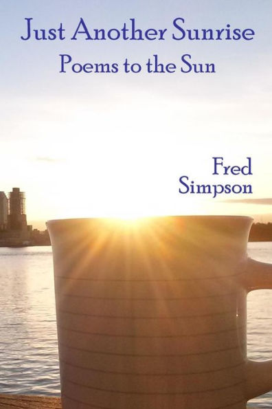 Just Another Sunrise: Poems To The Sun