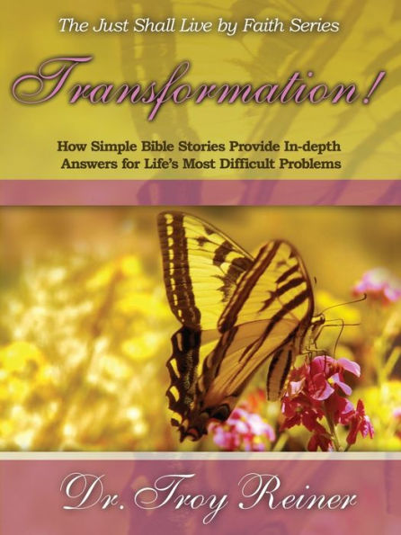 Transformation!: How Simple Bible Stories Provide In-Depth Answers For Life'S Most Difficult Problems