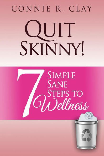 Quit Skinny!: 7 Simple, Sane Steps To Wellness
