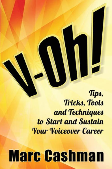 V-Oh!: Tips, Tricks, Tools And Techniques To Start And Sustain Your Voiceover Career