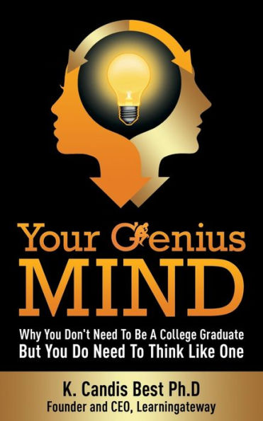 Your Genius Mind: Why You Don'T Need To Be A College Graduate But You Do Need To Think Like One