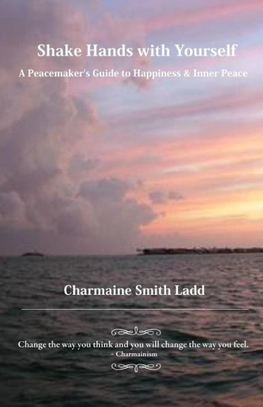 Shake Hands With Yourself: A Peacemaker'S Guide To Happiness & Inner Peace