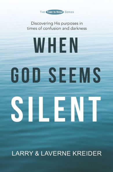 When God Seems Silent: Discovering His Purposes In Times Of Confusion And Darkness (The Time Is Now!)