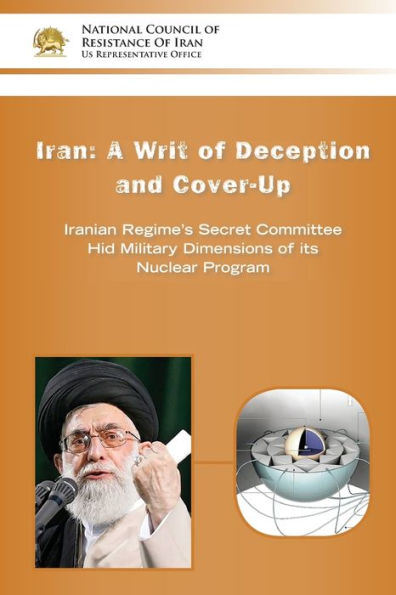 Iran: A Writ Of Deception And Cover-Up: Iranian Regime's Secret Committee Hid Military Dimensions Of Its Nuclear Program