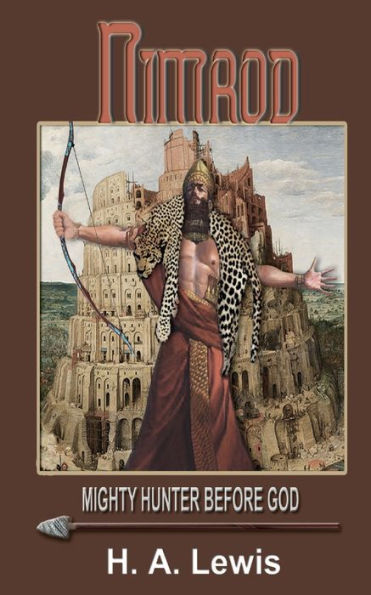 Nimrod - The Mighty Hunter Before God: How He Influenced The Religions Of The World