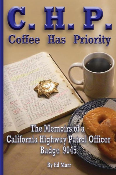 C.H.P. - Coffee Has Priority: The Memoirs Of A California Highway Patrol Officer Badge 9045