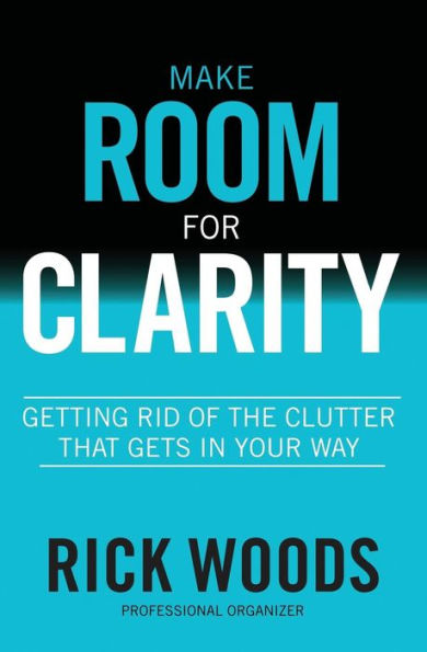 Make Room For Clarity: Getting Rid Of The Clutter That Gets In Your Way