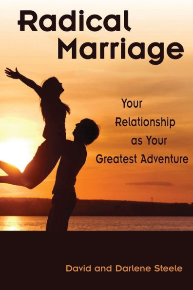 Radical Marriage: Your Relationship As Your Greatest Adventure
