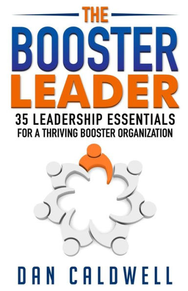 The Booster Leader: 35 Leadership Essentials For A Thriving Booster Organization