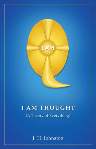 I Am Thought: ( A Theory Of Everything )