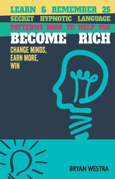 Learn & Remember 25 Secret Hypnotic Language Patterns Now To Help You Become Rich: Change Minds, Earn More, Win