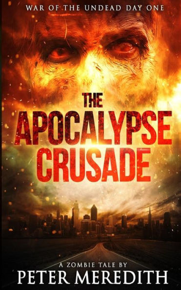 The Apocalypse Crusade War Of The Undead Day One: A Zombie Tale By Peter Meredith