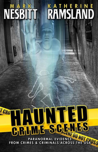 Haunted Crime Scenes: Paranormal Evidence From Crimes & Criminals Across The Usa