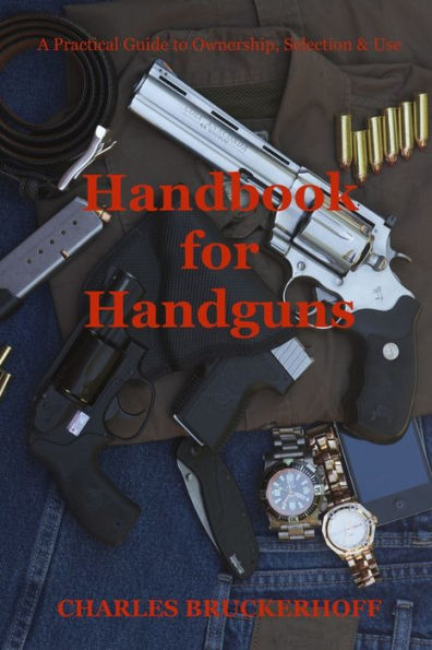Handbook For Handguns: A Practical Guide To Ownership, Selection & Use