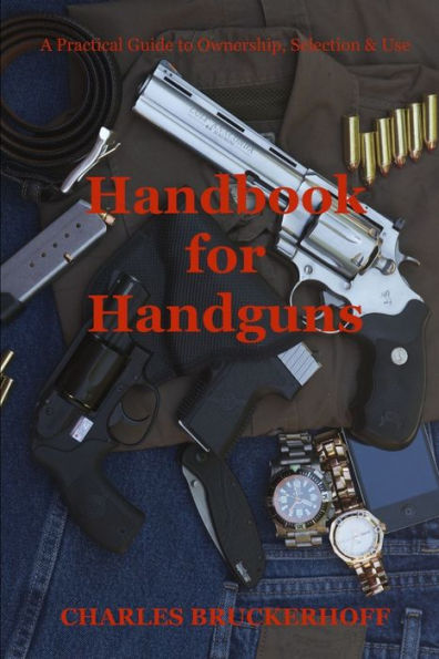 Handbook For Handguns: A Practical Guide To Ownership, Selection & Use