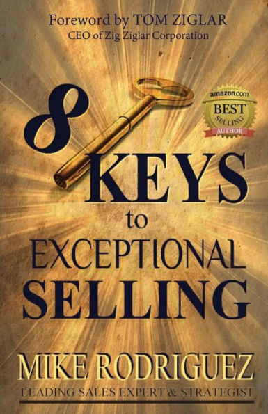 8 Keys To Exceptional Selling: Become The Salesperson You Were Meant To Be