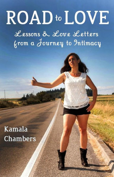 Road To Love: Lessons & Love Letters From A Journey To Intimacy