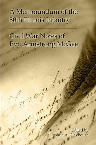 A Memorandum Of The 80Th Illinois Infantry: Civil War Notes Of Pvt. Armgstrong Mcgee