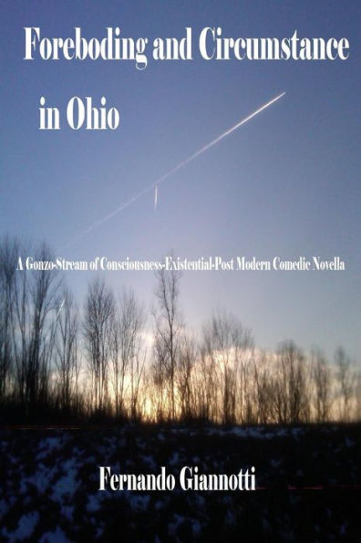 Foreboding And Circumstance In Ohio: A Gonzo-Stream Of Consciousness-Existential-Post Modern Comedic Novella