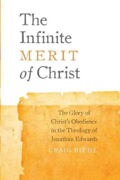 The Infinite Merit Of Christ: The Glory Of Christ'S Obedience In The Theology Of Jonathan Edwards
