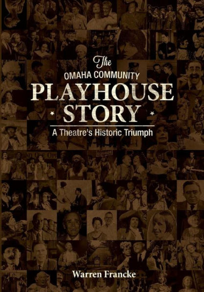 The Omaha Community Playhouse Story: A Theatre'S Historic Triumph