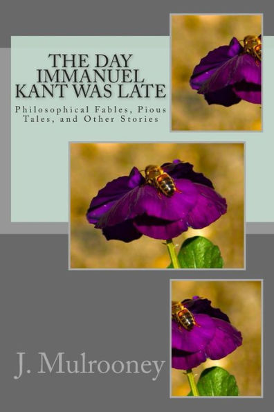 The Day Immanuel Kant Was Late: Philosophical Fables, Pious Tales, And Other Stories