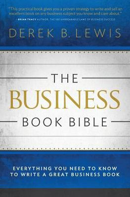 The Business Book Bible: Everything You Need To Know To Write A Great Business Book