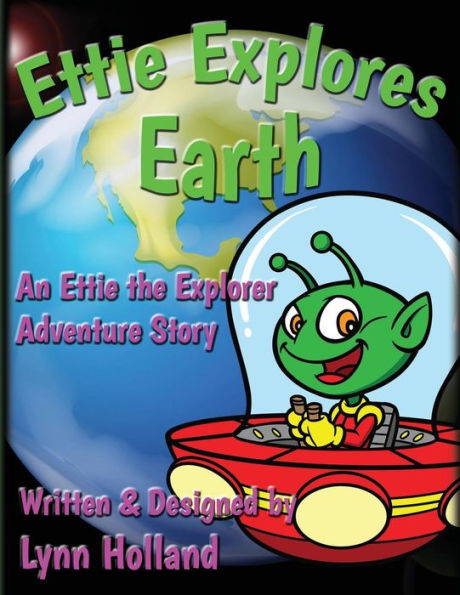 Ettie Explores Earth: An Ettie The Explorer Adventure Story