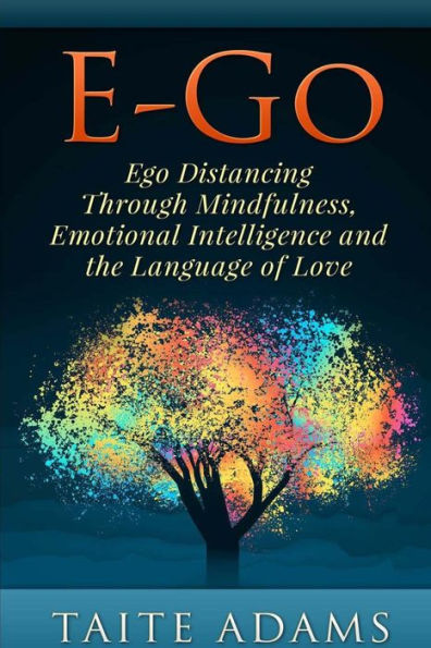 E-Go - Ego Distancing Through Mindfulness, Emotional Intelligence And The Language Of Love
