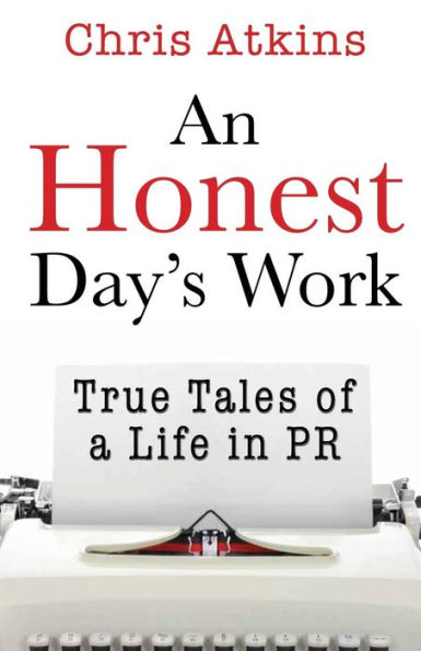 An Honest Day'S Work: True Tales Of A Life In Pr