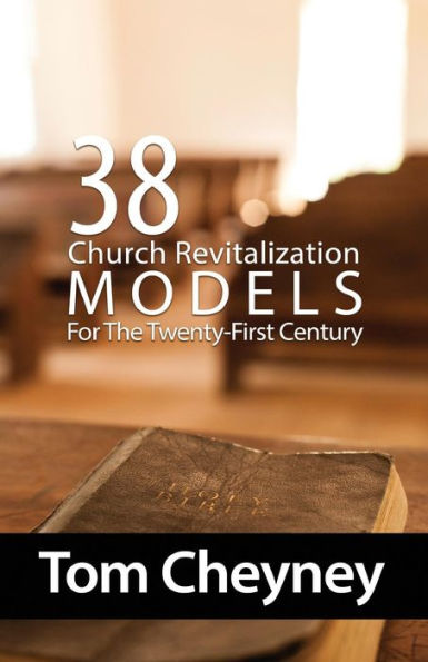 Thirty-Eight Church Revitalization Models For The Twenty First Century (Church Revitalization Leadership Library)