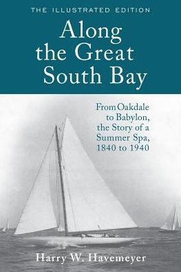 Along The Great South Bay (Illustrated Edition): From Oakdale To Babylon, The Story Of A Summer Spa, 1840 To 1940