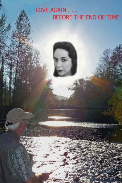 Love Again Before The End Of Time: My Struggle To Maintain A Passionate Life After The Death Of An Almost Perfect Love.