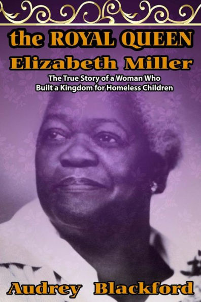 The Royal Queen Elizabeth Miller: The True Story Of A Woman Who Built A Kingdom For Homeless Children