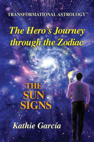 The Hero'S Journey Through The Zodiac: The Sun Signs: Transformational Astrology™