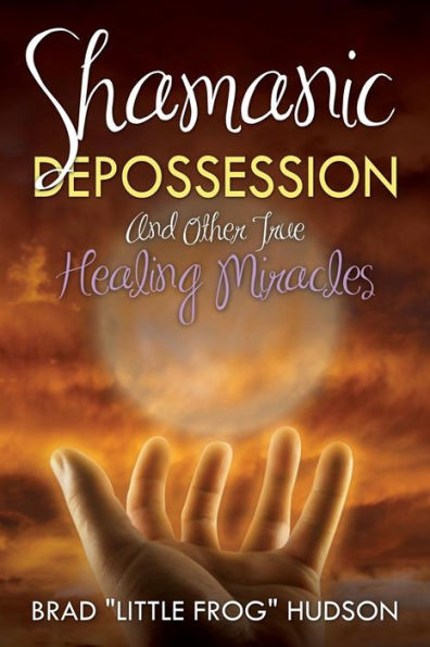 Shamanic Depossession And Other True Healing Miracles