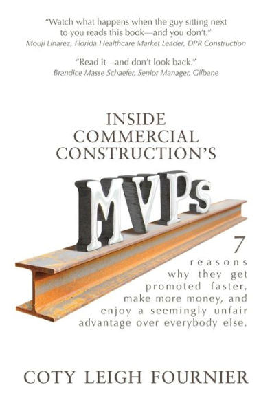 Inside Commercial Construction'S Mvps: 7 Reasons Why They Get Promoted Faster, Make More Money, And Enjoy A Seemingly Unfair Advantage Over Everybody Else