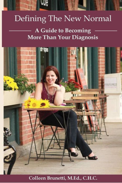 Defining The New Normal:: A Guide To Becoming More Than Your Diagnosis