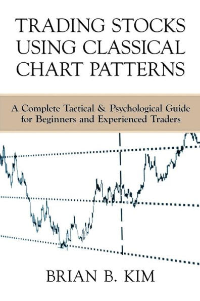 Trading Stocks Using Classical Chart Patterns: A Complete Tactical & Psychological Guide For Beginners And Experienced Traders