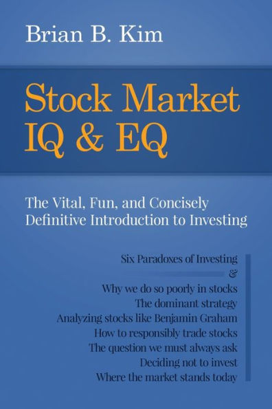 Stock Market Iq & Eq: The Vital, Fun, And Concisely Definitive Introduction To Investing