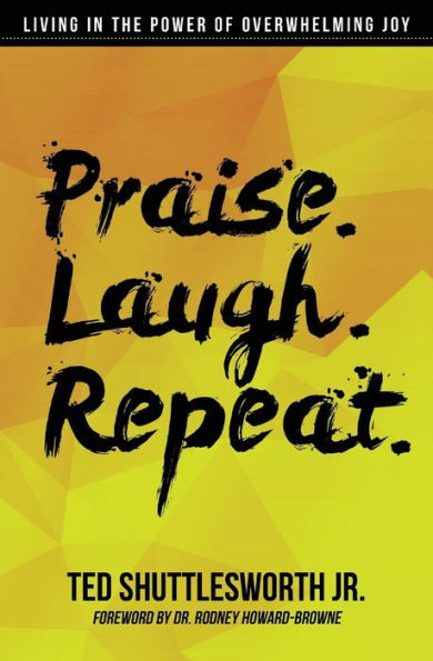 Praise. Laugh. Repeat.: Living In The Power Of Overwhelming Joy